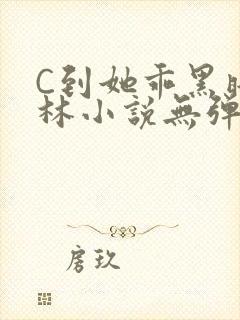 C到她乖黑暗森林小说无弹窗封面