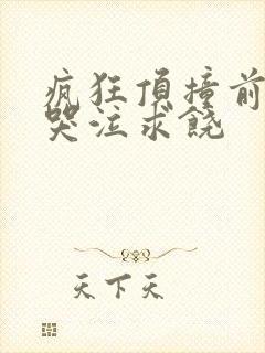 疯狂顶撞前列腺哭泣求饶