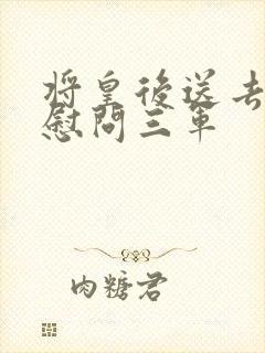 将皇后送去军营慰问三军