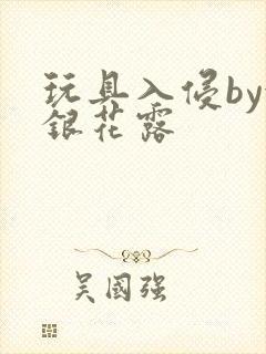 玩具入侵by金银花露