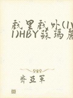 戏里戏外(1V1)HBY苏玛丽全文免费阅读