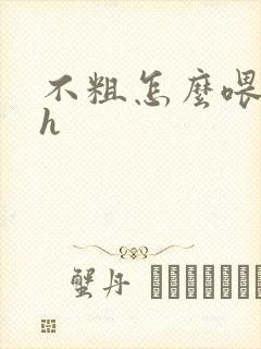 不粗怎么喂饱你h