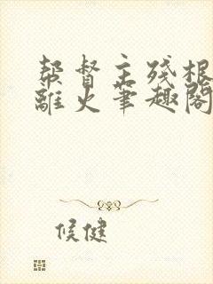 帮督主残根排尿离火笔趣阁