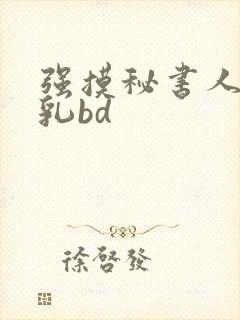 强摸秘书人妻大乳bd