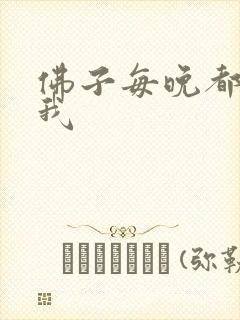 佛子每晚都想渡我
