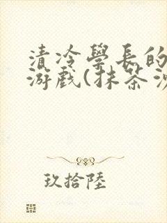 清冷学长的神奇游戏(抹茶沙冰)封面