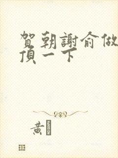 贺朝谢俞做一题顶一下