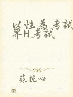 以性为考试的世界H考试