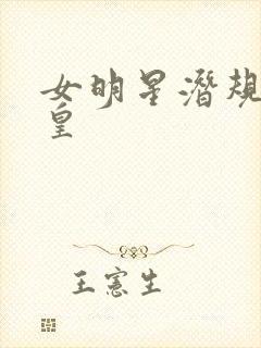 女明星潜规则之皇