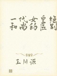 一代女皇绝版与和尚的区别