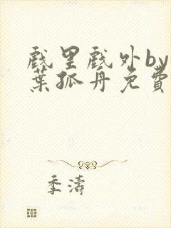 戏里戏外by一叶孤舟免费阅读