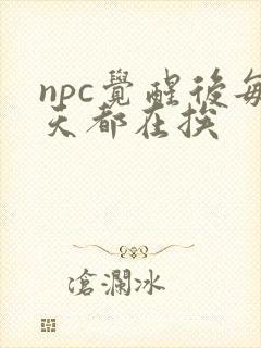 npc觉醒后每天都在挨