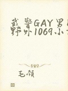 武警GAY男同野外1069小说