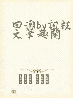 回潮by词枝全文笔趣阁