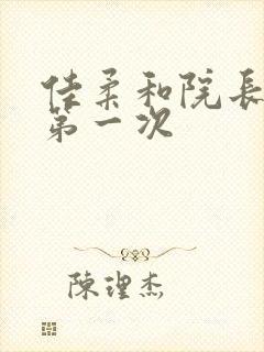 佳柔和院长公的第一次