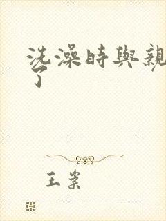 洗澡时与亲女伦了封面