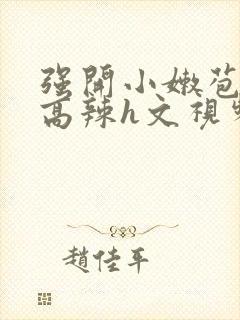 强开小嫩苞h文高辣h文视频