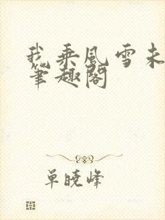 我乘风雪未删减笔趣阁
