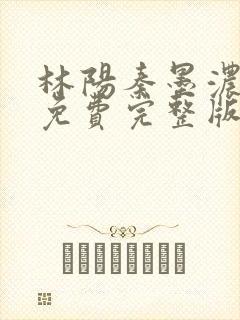 林阳秦墨浓小说免费完整版简介