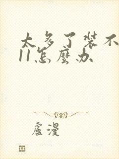 太多了装不下h11怎么办