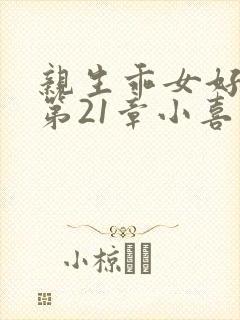 亲生乖女好紧h第21章小喜