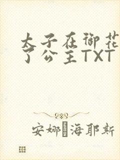 太子在御花园要了公主TXT