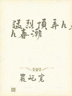 猛烈顶弄h老师h春潮