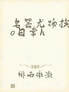 名器尤物挨cao日常h