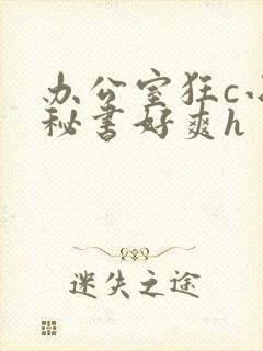 办公室狂c小雪秘书好爽h