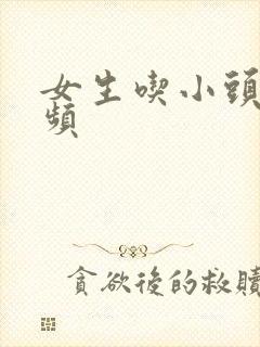 女生吃小头头视频