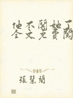 他不哄她了小说全文免费阅读