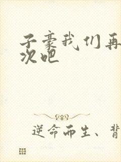 子豪我们再做一次吧