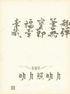 幸福宝笔趣阁隐藏章节无弹窗