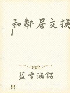 和邻居交换娇妻1