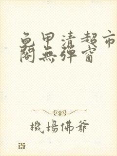 龟甲清超市笔趣阁无弹窗