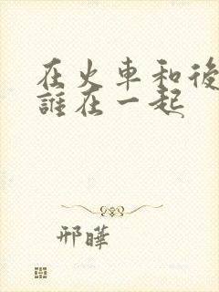 在火车和后妈妈谁在一起