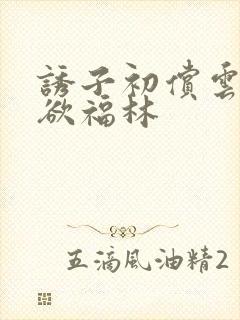 诱子初偿云雨孽欲福林