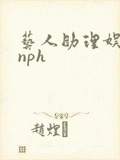 艺人助理娱乐圈nph