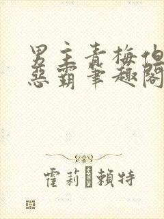 男主青梅但是个恶霸笔趣阁