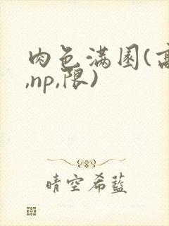 肉色满园(高h,np,限)