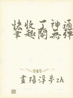 快收了神通吧 笔趣阁无弹窗