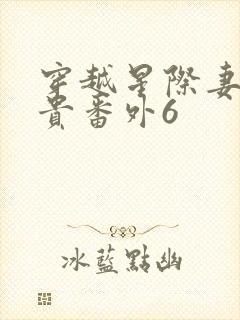 穿越星际妻荣夫贵番外6