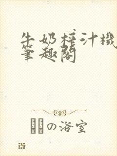 牛奶榨汁机po笔趣阁