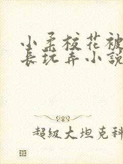 小柔校花被老校长玩弄小说