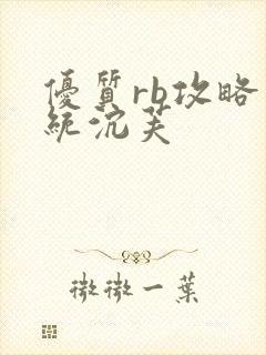 优质rb攻略系统沉芙