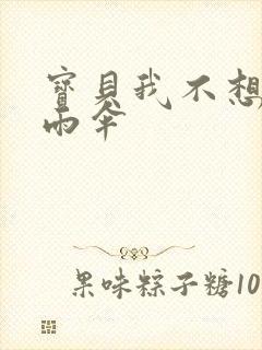 宝贝我不想带小雨伞