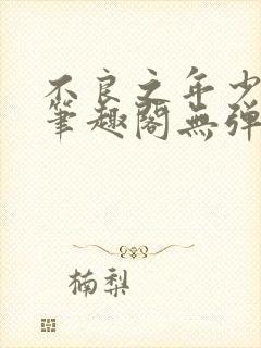 不良之年少轻狂笔趣阁无弹窗