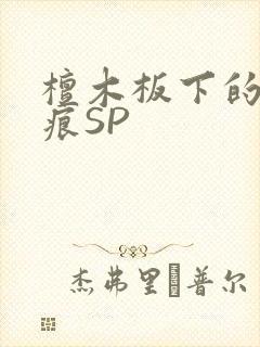 檀木板下的翘红痕SP