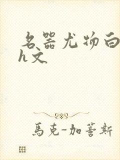名器尤物白柔柔h文