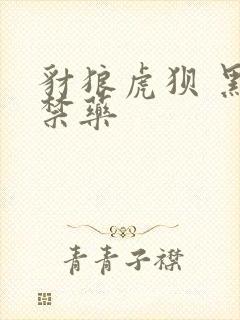 豺狼虎狈 黑色禁药